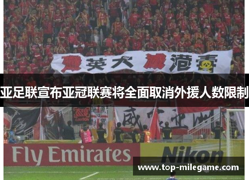 亚足联宣布亚冠联赛将全面取消外援人数限制