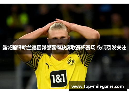 曼城前锋哈兰德因臀部酸痛缺席联赛杯赛场 伤情引发关注