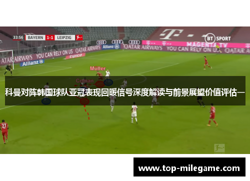 科曼对阵韩国球队亚冠表现回暖信号深度解读与前景展望价值评估一